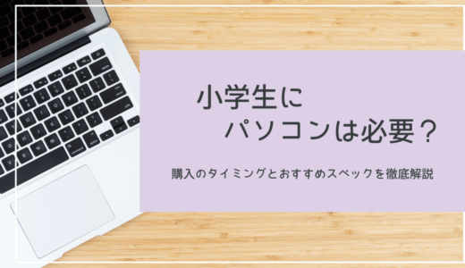 小学生にパソコンは必要？購入のタイミングとおすすめスペックを徹底解説！